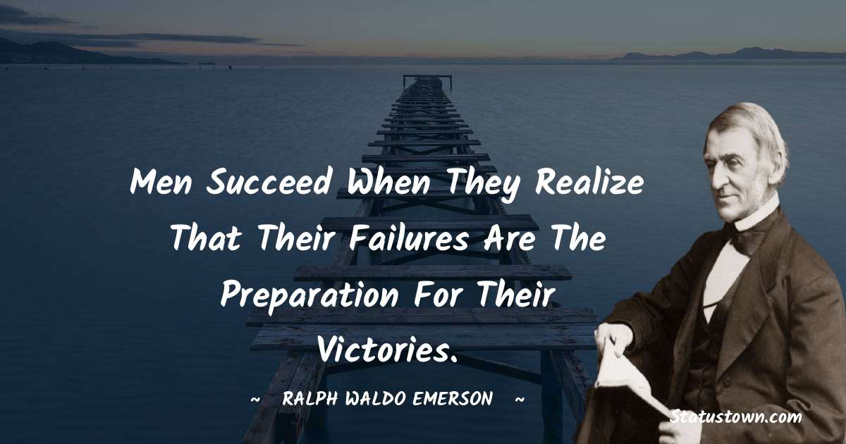 Ralph Waldo Emerson Quotes - Men succeed when they realize that their failures are the preparation for their victories.