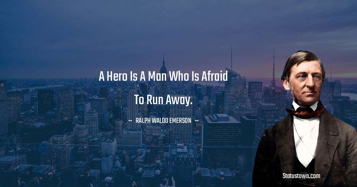 Ralph Waldo Emerson Quotes - A hero is a man who is afraid to run away.