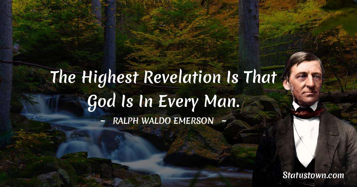 The highest revelation is that God is in every man. - Ralph Waldo Emerson quotes