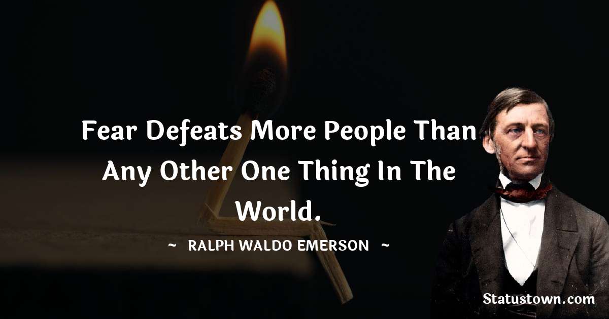 Ralph Waldo Emerson Quotes - Fear defeats more people than any other one thing in the world.