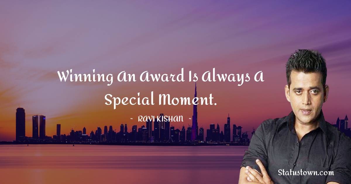 Ravi Kishan Quotes - Winning an award is always a special moment.