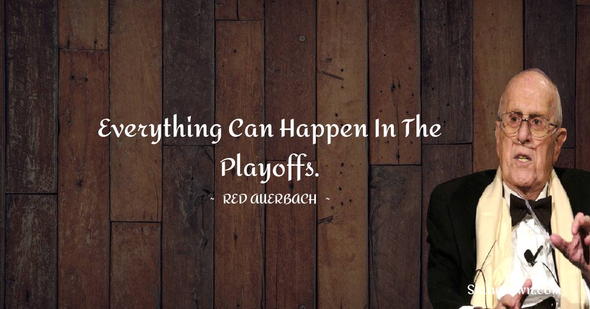 Everything can happen in the playoffs.