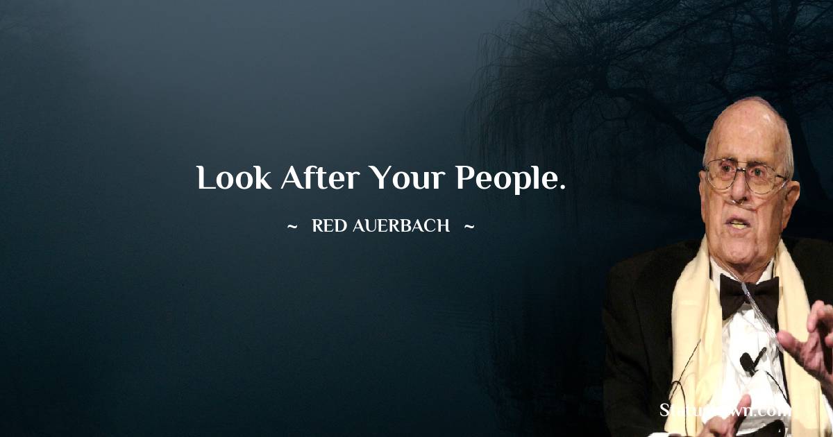 Red Auerbach Quotes - Look after your people.