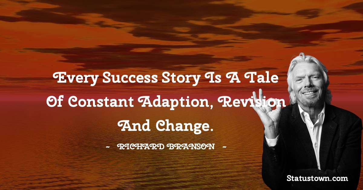 Richard Branson Quotes - Every success story is a tale of constant adaption, revision and change.