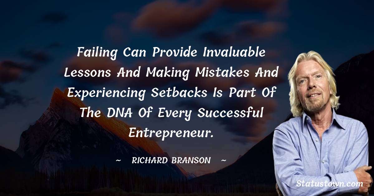 Failing can provide invaluable lessons and making mistakes and experiencing setbacks is part of the DNA of every successful entrepreneur. - Richard Branson quotes