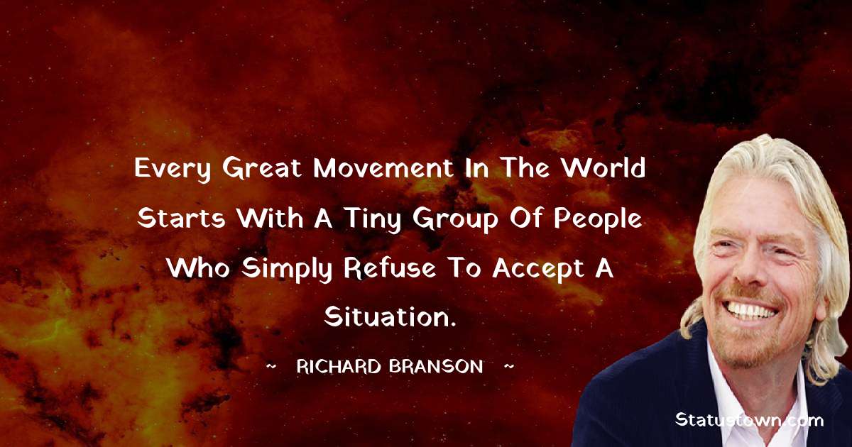 Every great movement in the world starts with a tiny group of people who simply refuse to accept a situation.