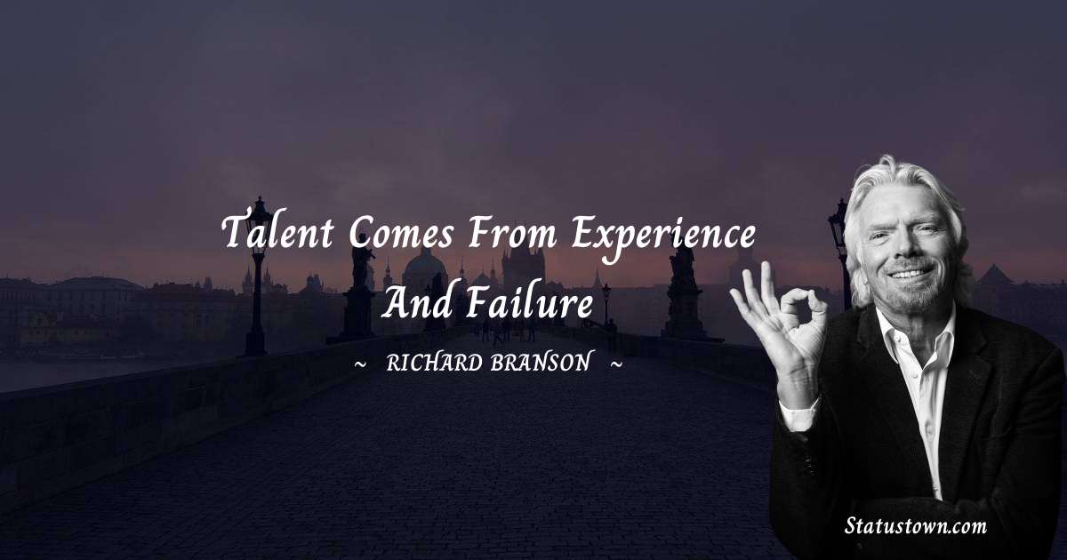 Richard Branson Quotes - Talent comes from experience and failure