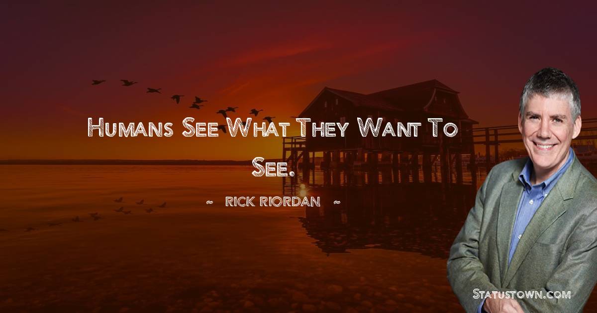 Rick Riordan Quotes - Humans see what they want to see.