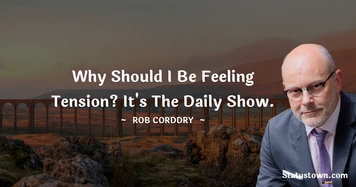 Rob Corddry Quotes - Why should I be feeling tension? It's The Daily Show.