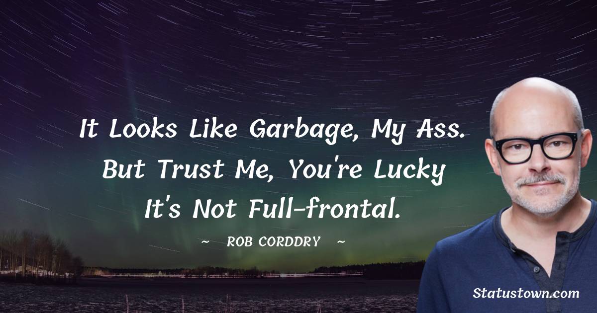 Rob Corddry Quotes - It looks like garbage, my ass. But trust me, you're lucky it's not full-frontal.