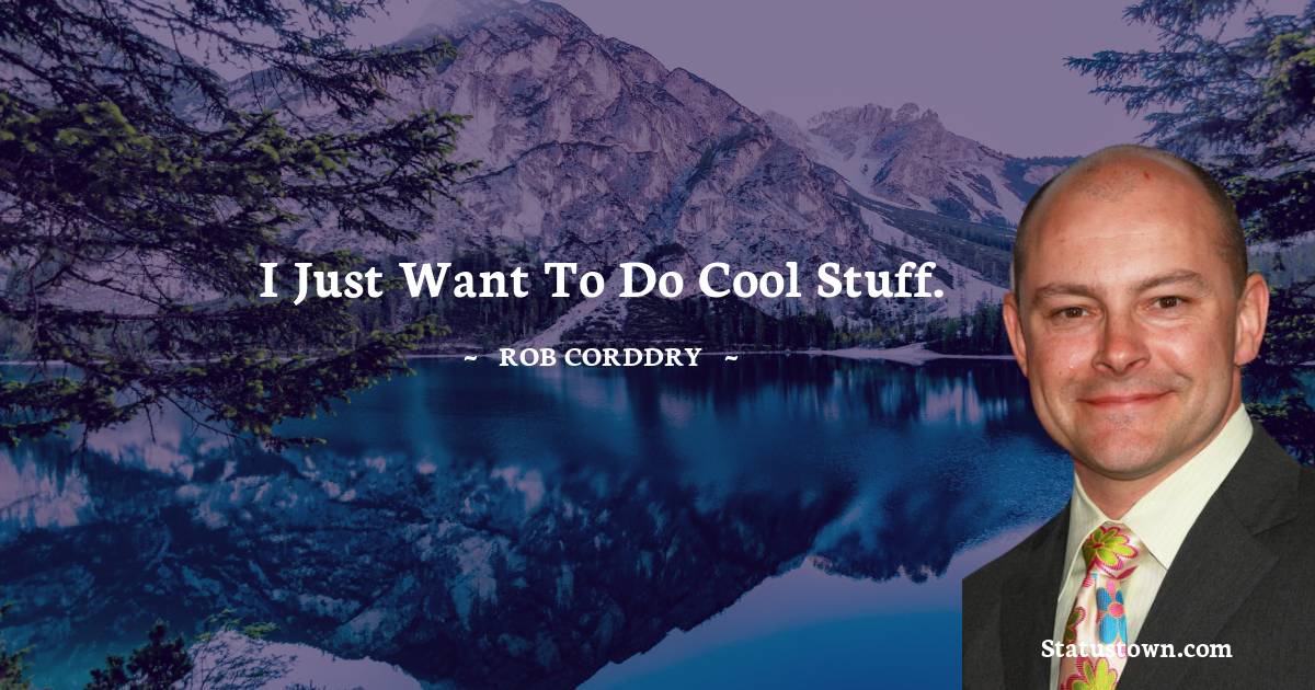 Rob Corddry Quotes - I just want to do cool stuff.