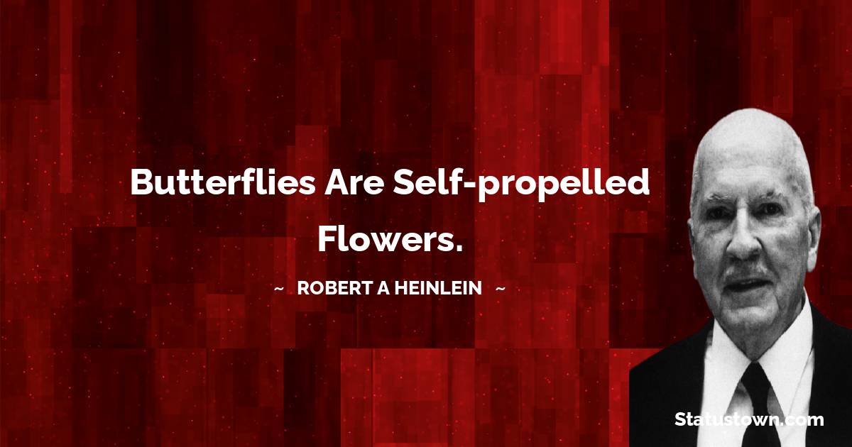 Butterflies are self-propelled flowers. - Robert A. Heinlein quotes