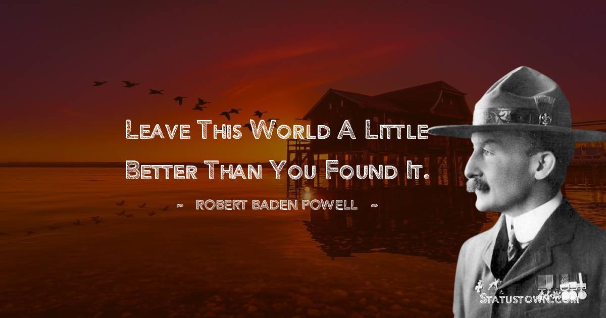 Leave this world a little better than you found it.