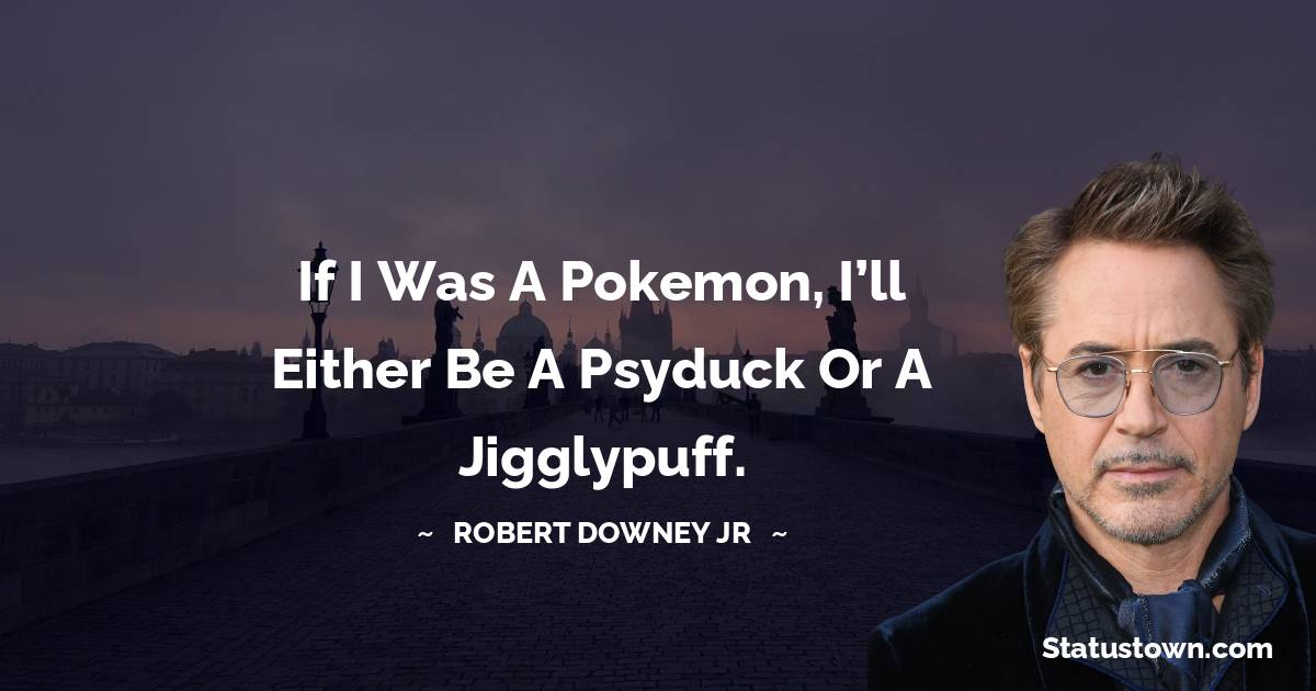 If I was a Pokemon, I’ll either be a Psyduck or a Jigglypuff.
