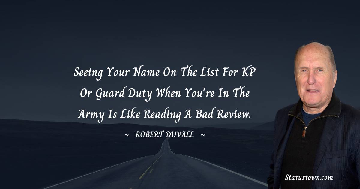 Robert Duvall Quotes - Seeing your name on the list for KP or guard duty when you're in the Army is like reading a bad review.