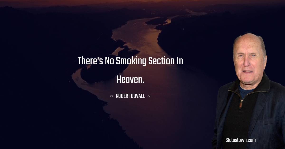 Robert Duvall Quotes - There's no smoking section in heaven.