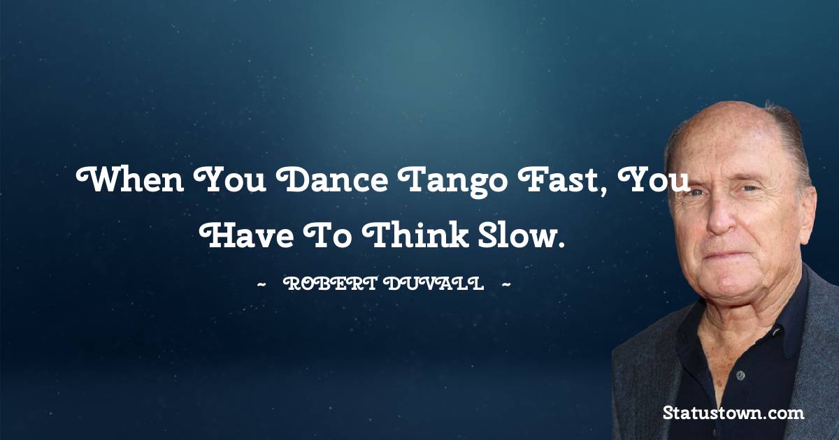 When you dance tango fast, you have to think slow.