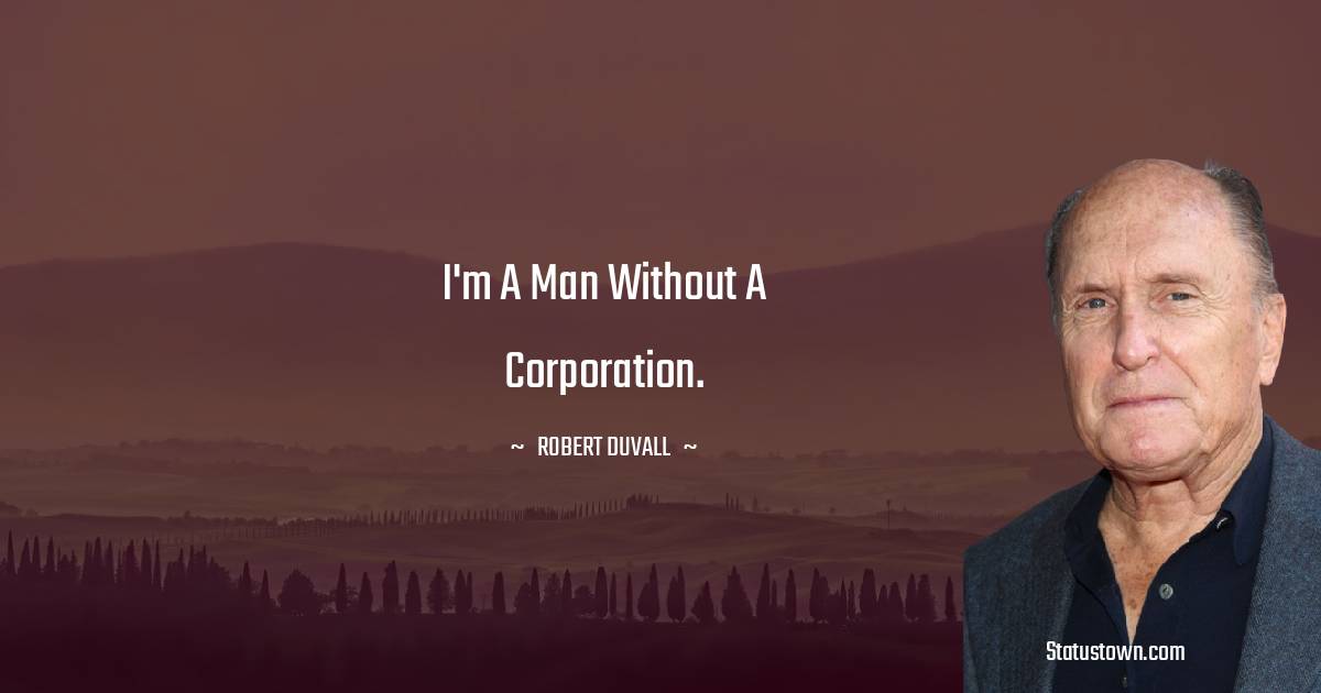 Robert Duvall Quotes - I'm a man without a corporation.