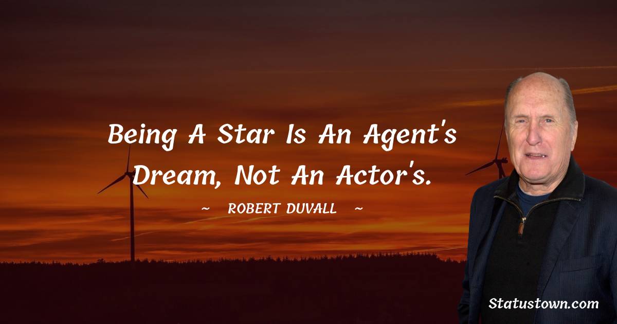 Robert Duvall Quotes - Being a star is an agent's dream, not an actor's.