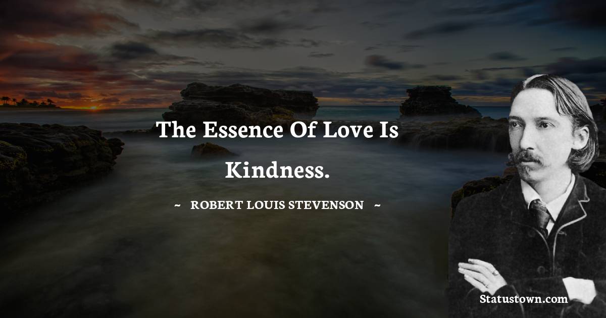 The essence of love is kindness.