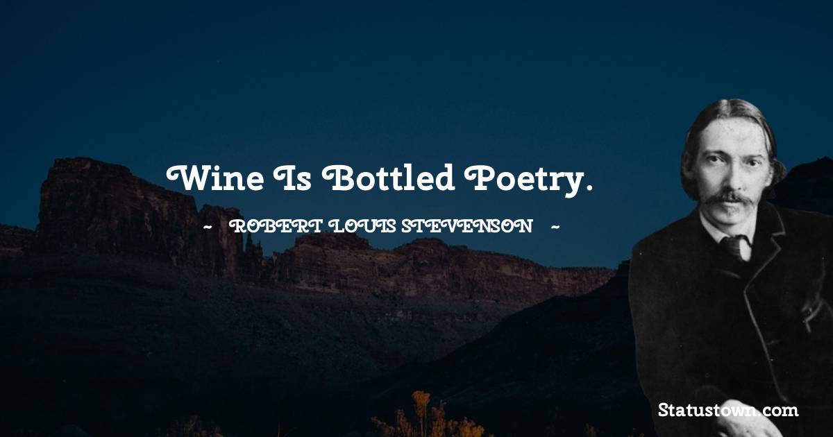 Robert Louis Stevenson Quotes - Wine is bottled poetry.