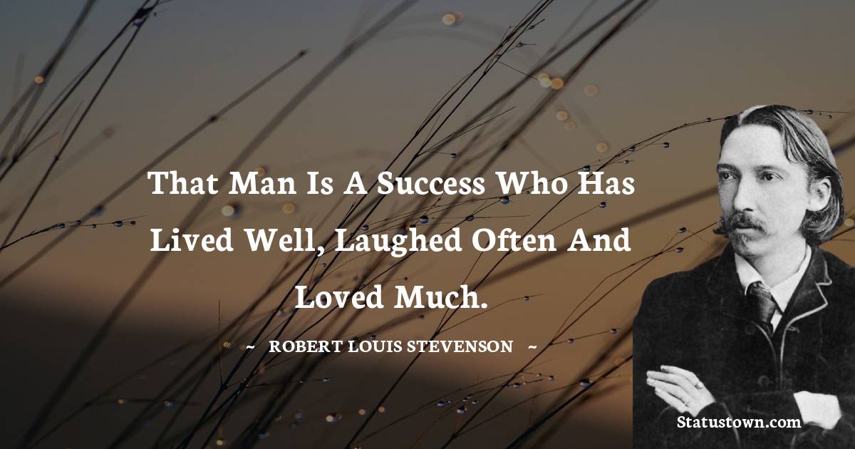 Robert Louis Stevenson Quotes - That man is a success who has lived well, laughed often and loved much.