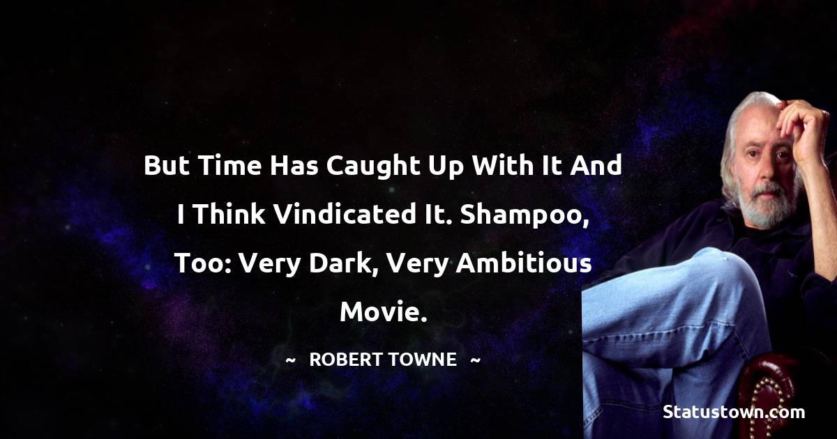 But time has caught up with it and I think vindicated it. Shampoo, too: very dark, very ambitious movie.