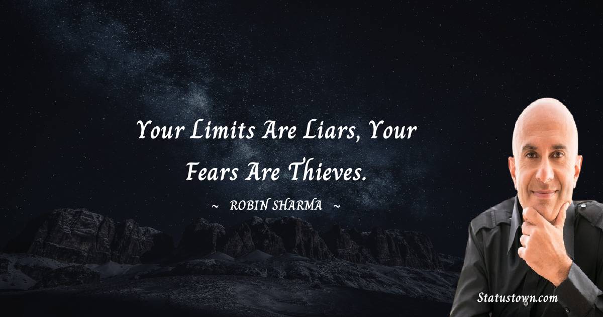 Robin Sharma Quotes - Your limits are liars, your fears are thieves.