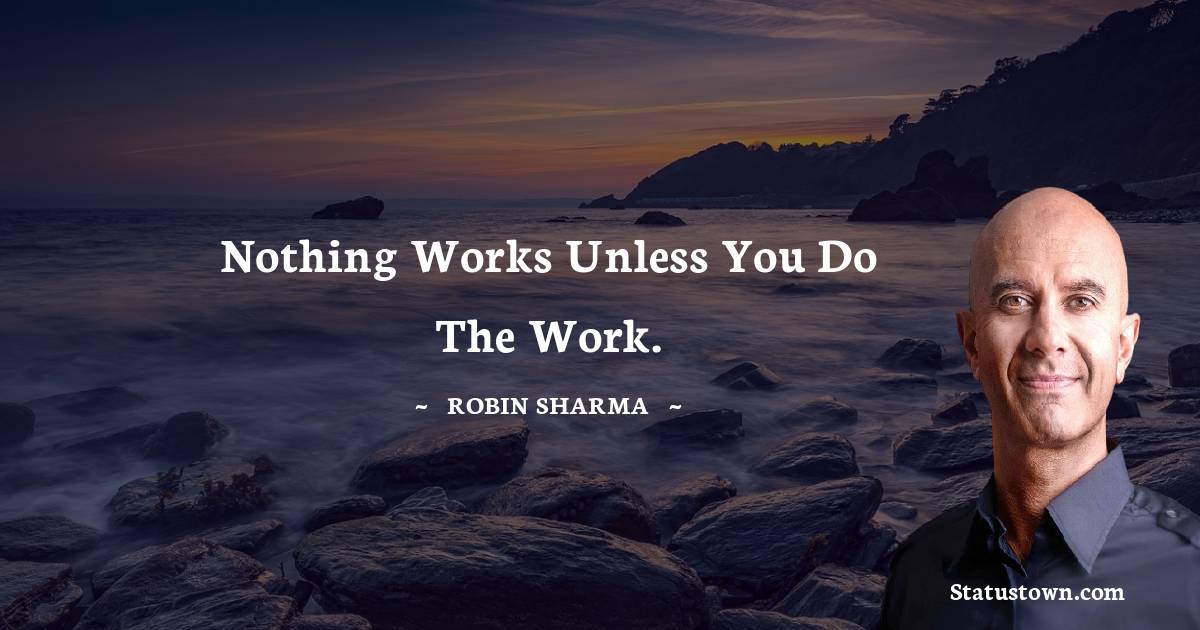 Nothing works unless you do the work.