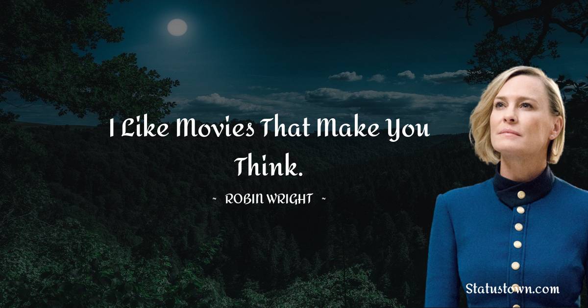 I like movies that make you think. - Robin Wright quotes