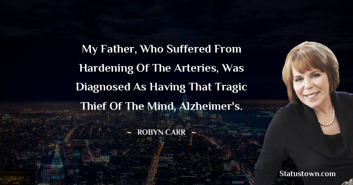 My father, who suffered from hardening of the arteries, was diagnosed as having that tragic thief of the mind, Alzheimer's.
