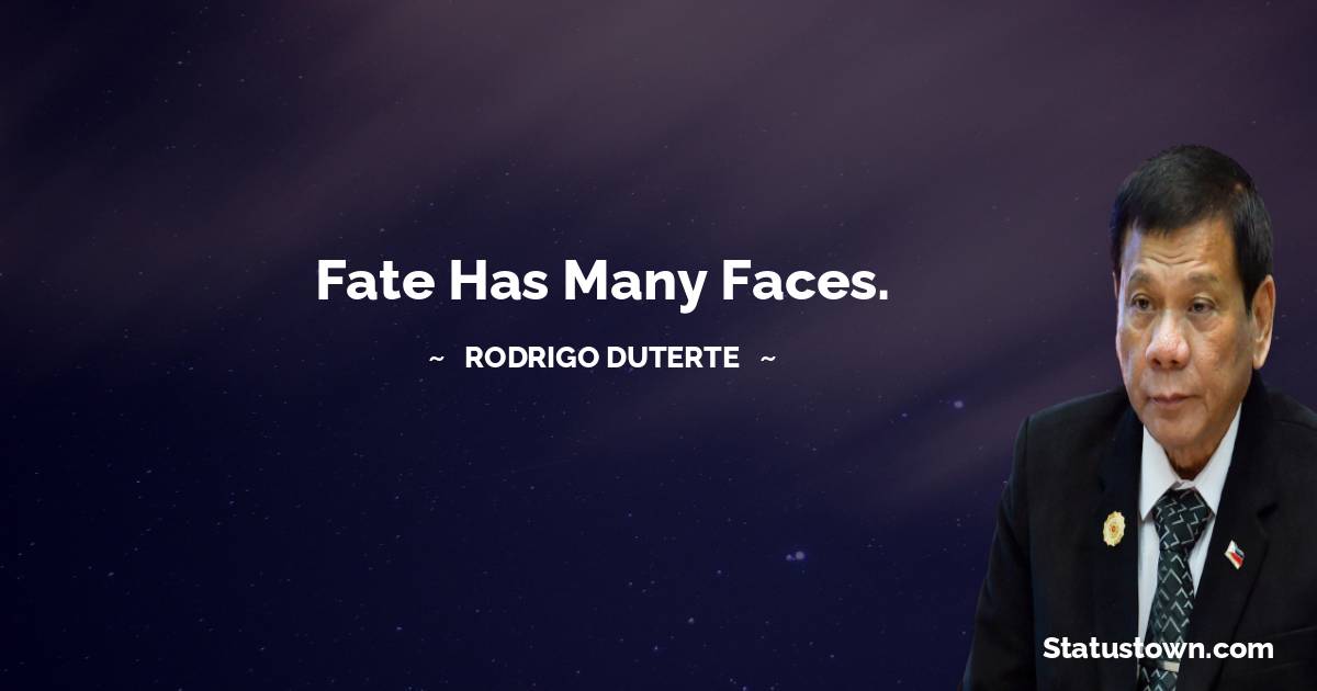 Rodrigo Duterte Quotes - Fate has many faces.