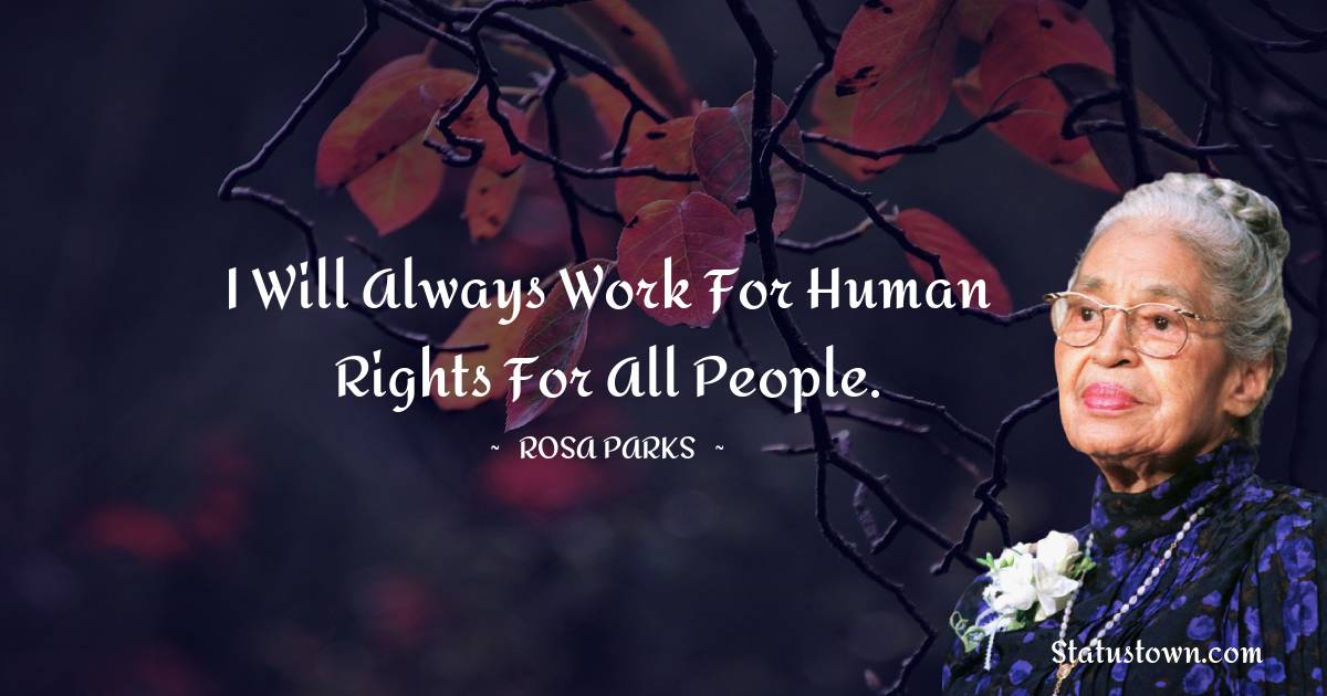 Rosa Parks Quotes - I will always work for human rights for all people.