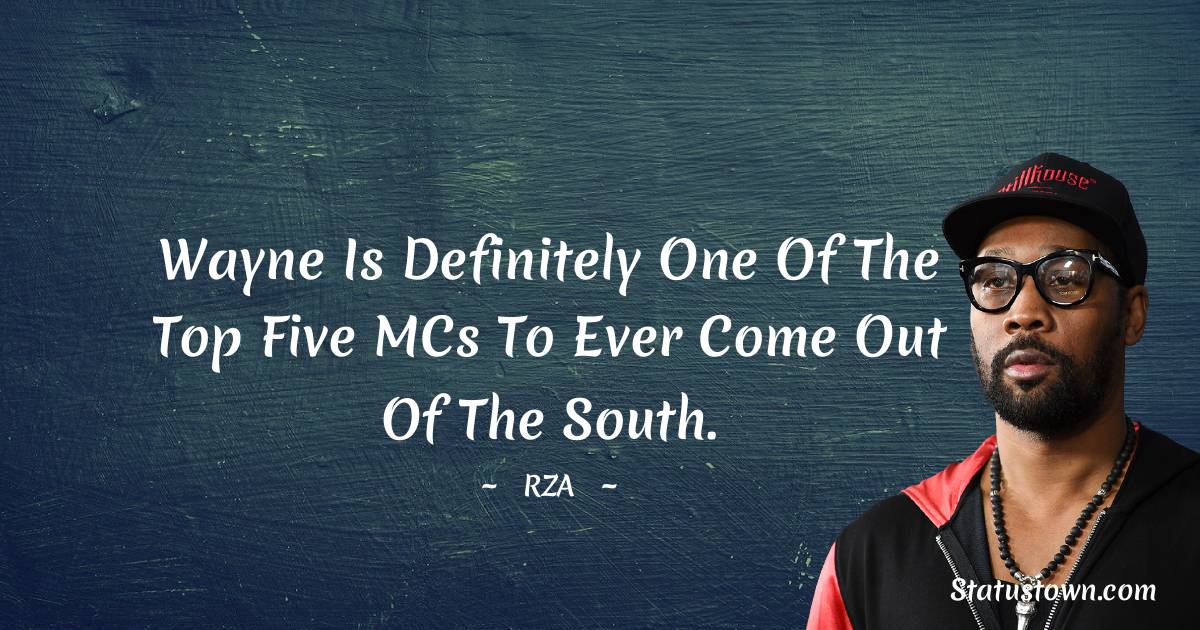 RZA  Quotes - Wayne is definitely one of the top five MCs to ever come out of the South.