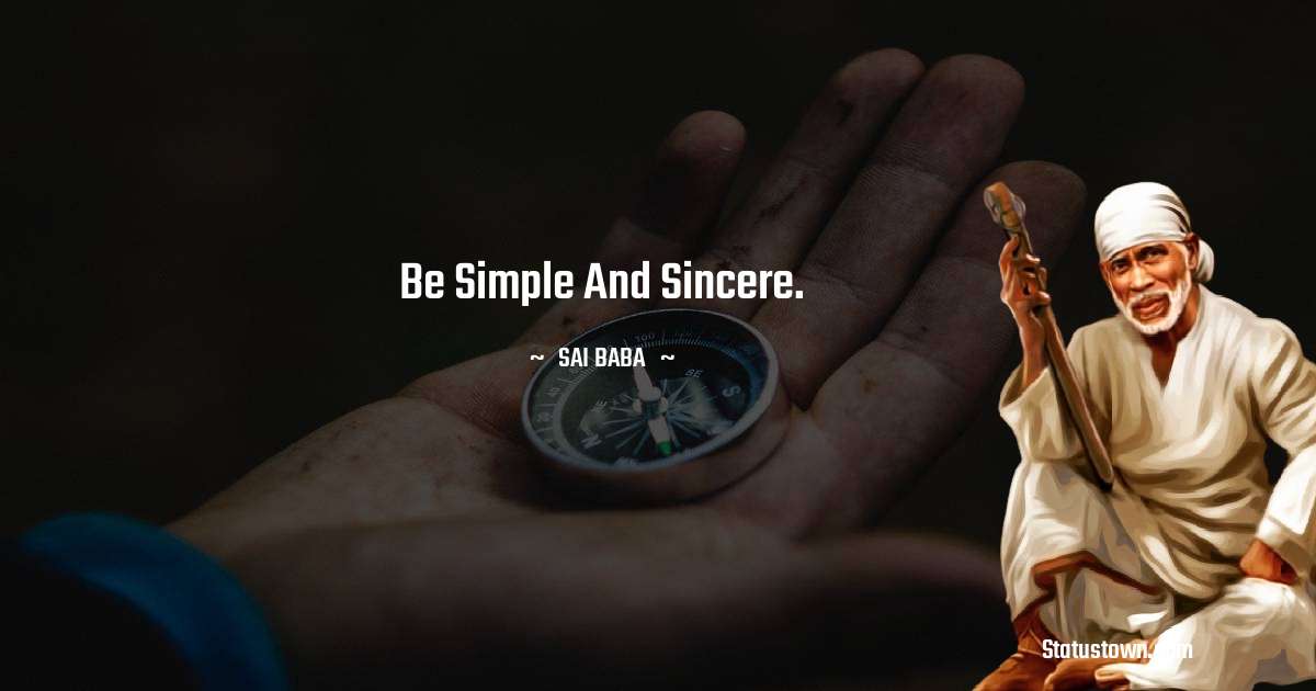 Sai Baba Quotes - Be simple and sincere.