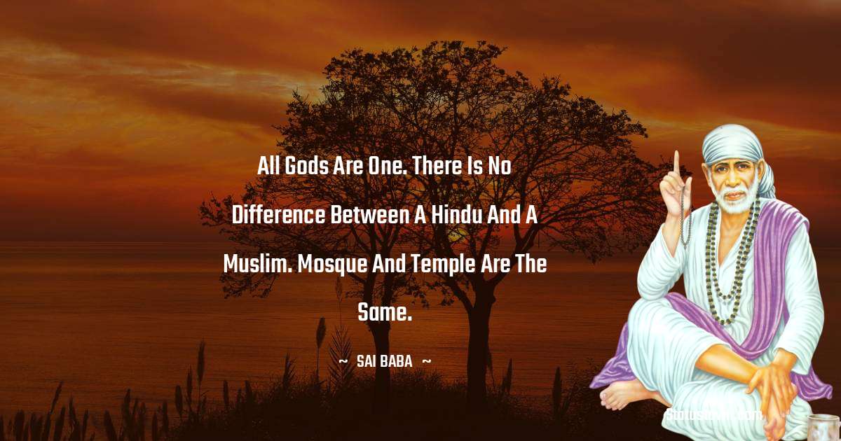 Sai Baba Quotes - All gods are one. There is no difference between a Hindu and a Muslim. Mosque and temple are the same.