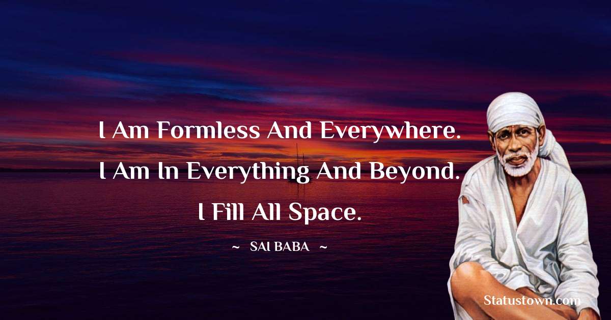 I am formless and everywhere. I am in everything and beyond. I fill all space.