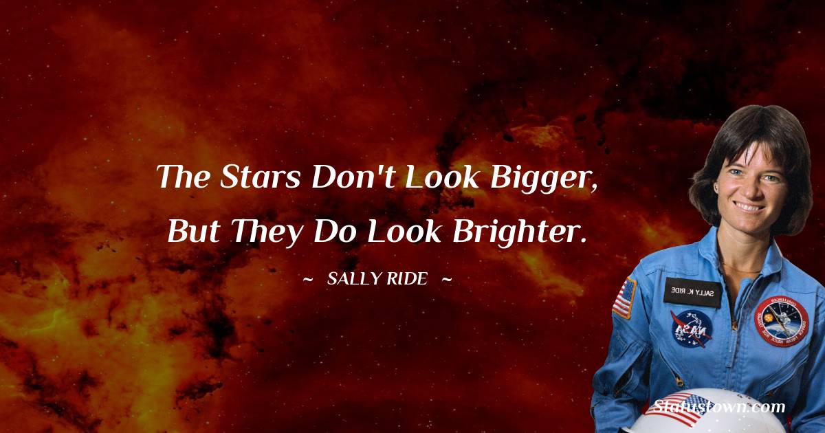  Sally Ride Quotes - The stars don't look bigger, but they do look brighter.