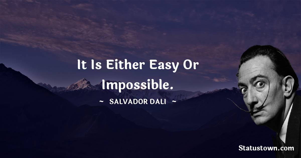Salvador Dali Quotes - It is either easy or impossible.