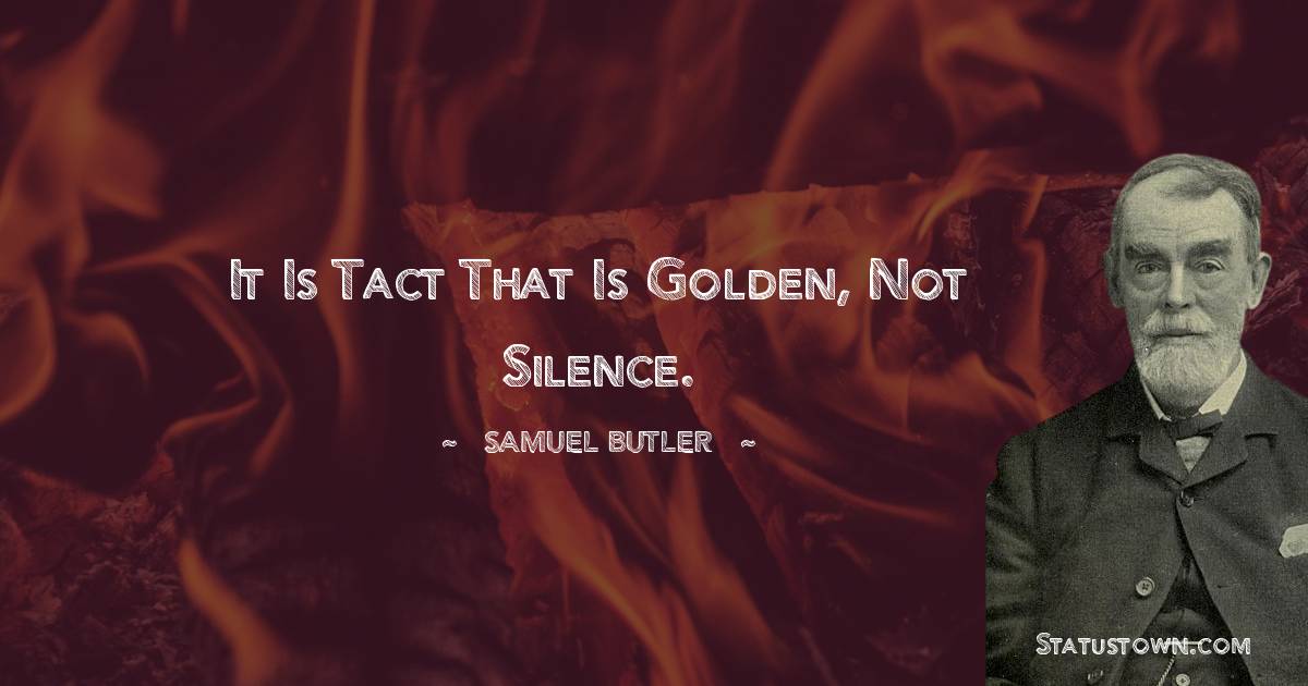 Samuel Butler Quotes - It is tact that is golden, not silence.