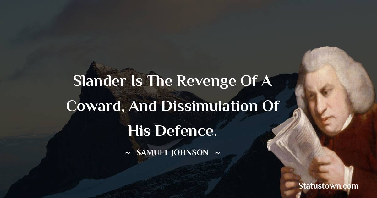 Samuel Johnson Quotes - Slander is the revenge of a coward, and dissimulation of his defence.