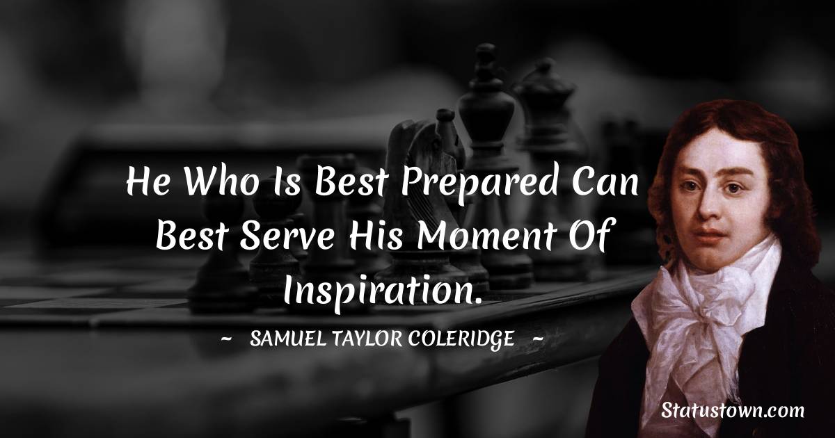 He who is best prepared can best serve his moment of inspiration.