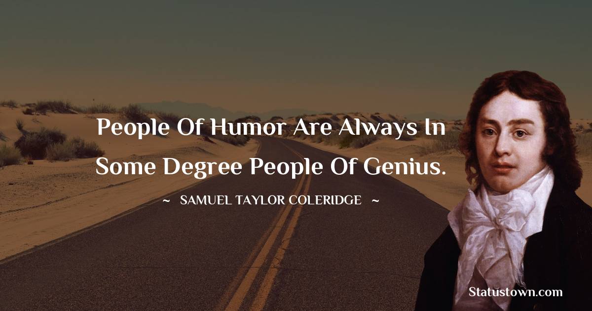 Samuel Taylor Coleridge Quotes - People of humor are always in some degree people of genius.