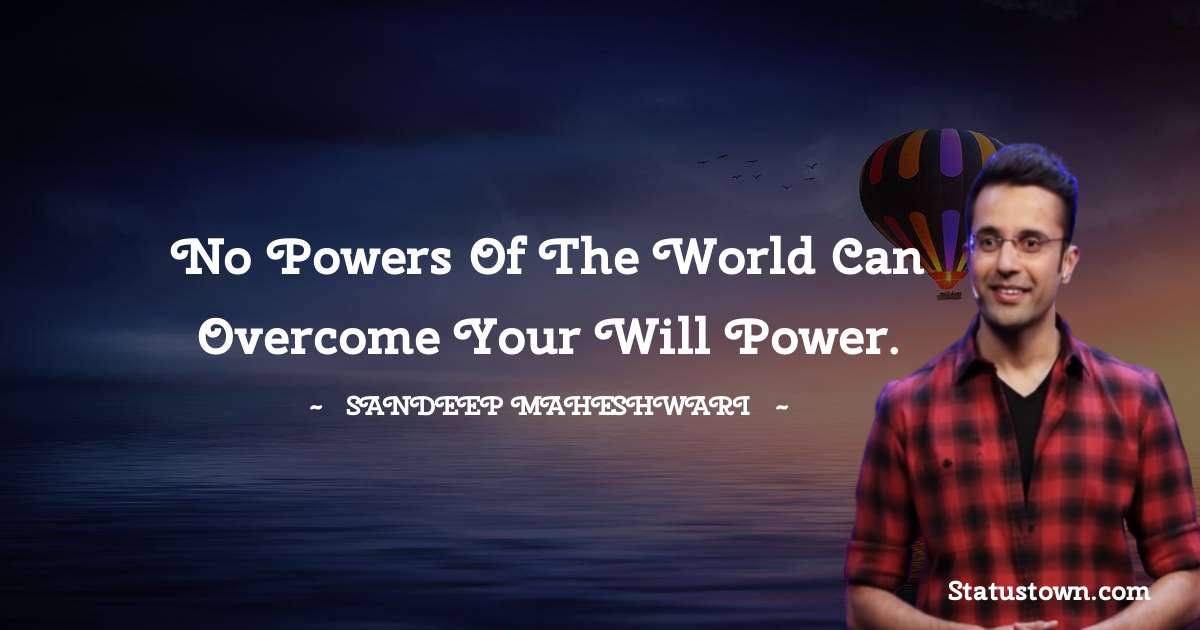 Sandeep Maheshwari Quotes - No powers of the world can overcome your will power.