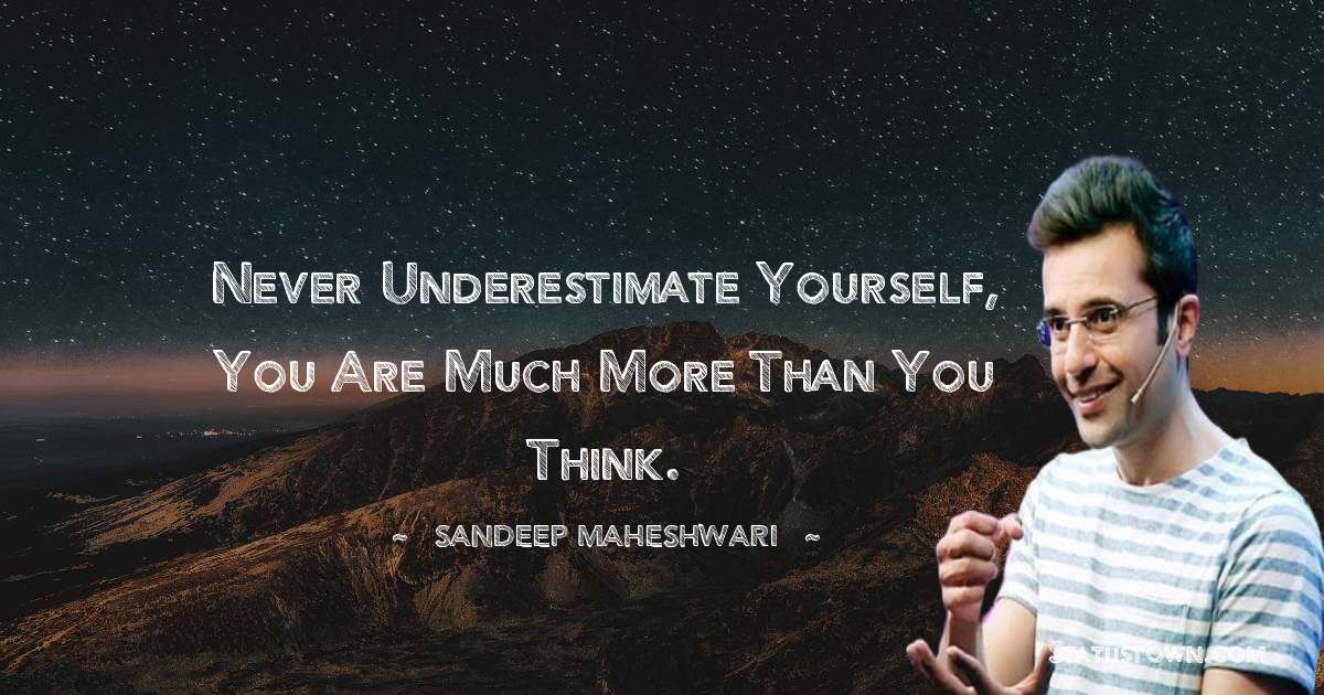 Sandeep Maheshwari Quotes - Never underestimate yourself, you are much more than you think.