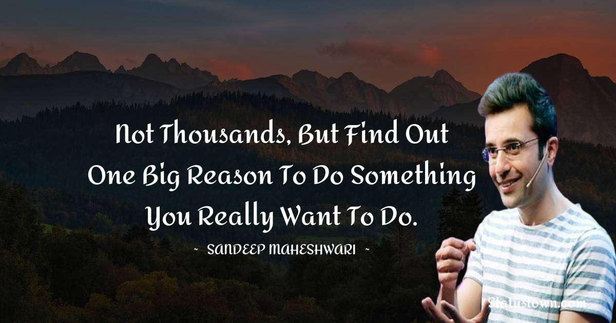 Sandeep Maheshwari Quotes - Not thousands, but find out one big reason to do something you really want to do.