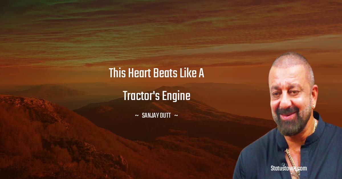 This heart beats like a tractor's engine - Sanjay Dutt quotes