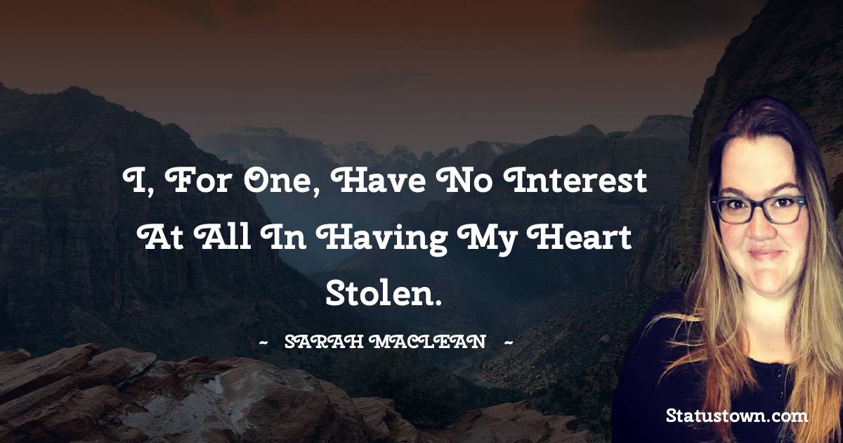 Sarah MacLean Quotes - I, for one, have no interest at all in having my heart stolen.