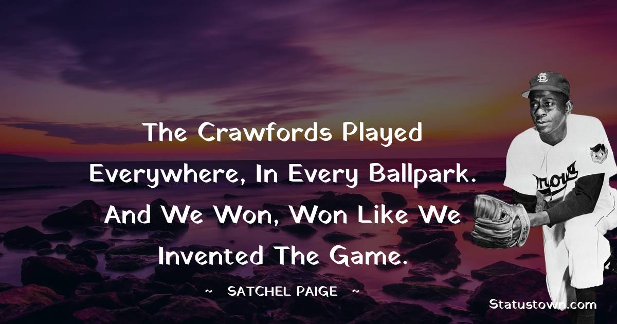 The Crawfords played everywhere, in every ballpark. And we won, won like we invented the game.
