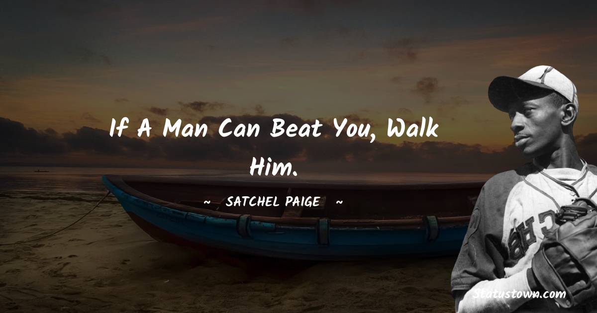If a man can beat you, walk him.